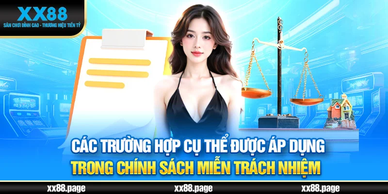 Các trường hợp cụ thể được áp dụng trong chính sách miễn trừ trách nhiệm