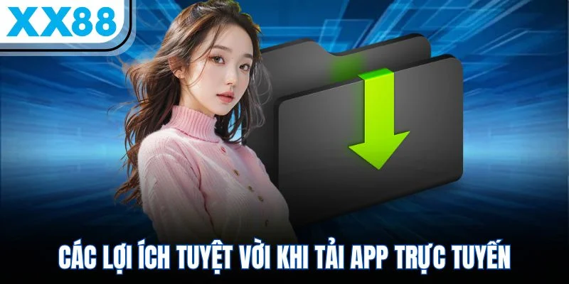 Các lợi ích tuyệt vời khi tải app trực tuyến Các lợi ích tuyệt vời khi tải app trực tuyến
