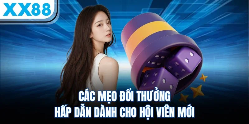 Các mẹo đổi thưởng hấp dẫn dành cho hội viên mới