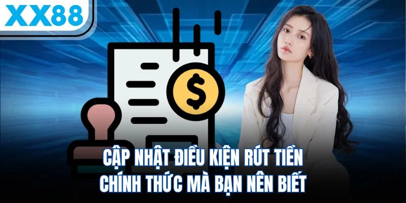 Cập nhật điều kiện rút tiền chính thức mà bạn nên biết Cập nhật điều kiện rút tiền chính thức mà bạn nên biết