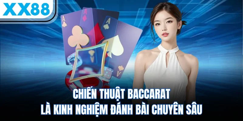 Chiến thuật Baccarat là kinh nghiệm đánh bài chuyên sâu