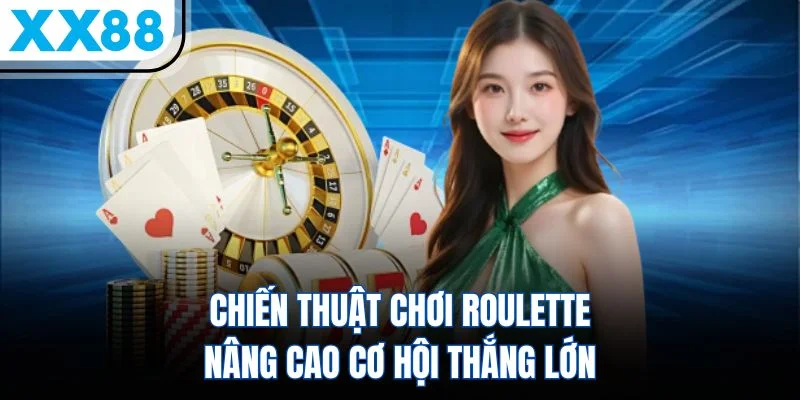 Chiến Thuật Chơi Roulette – Nâng Cao Cơ Hội Thắng Lớn