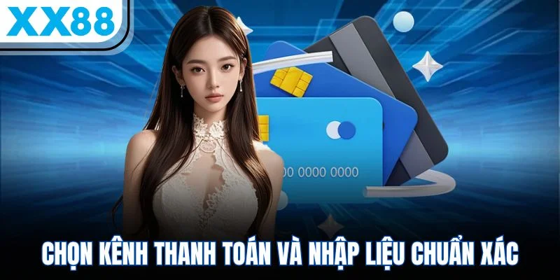 Chọn kênh thanh toán và nhập liệu chuẩn xác Chọn kênh thanh toán và nhập liệu chuẩn xác