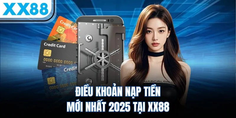 Điều khoản nạp tiền mới nhất 2025 tại XX88 Điều khoản nạp tiền mới nhất 2025 tại XX88