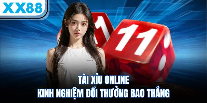 Tài Xỉu Online – Kinh Nghiệm Đổi Thưởng Bao Thắng