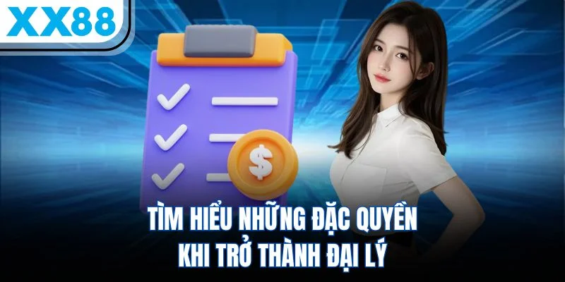 Tìm hiểu những đặc quyền khi trở thành đại lý Tìm hiểu những đặc quyền khi trở thành đại lý